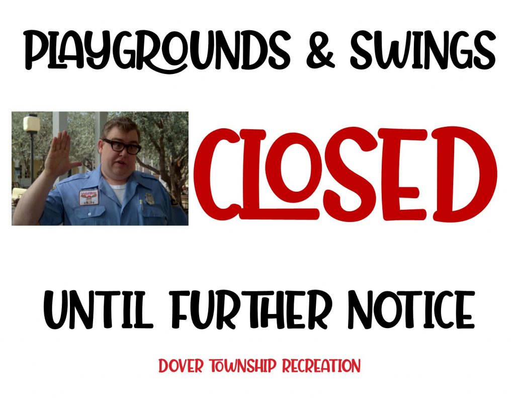 white background with black text, "All Dover Township playgrounds and swings are CLOSED until further notice. Parks are open for walking on trails, throwing a frisbee with your small family group, kicking a soccer ball, etc. Please practice social distancing while enjoying the park space. Please, let us work together to keep each other safe. "